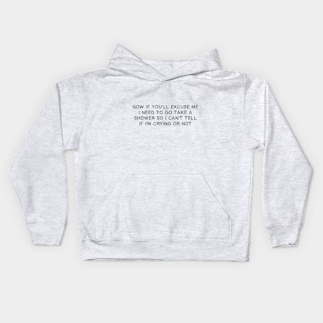 Now If You'll Excuse Me I Need To Go Take A Shower So I Can't Tell If I'm Crying Or Not Kids Hoodie by gusilu